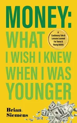 Il denaro che avrei voluto sapere quando ero più giovane: Un racconto cautelativo e lezioni imparate per adolescenti e giovani adulti - Money What I Wish I Knew When I Was Younger: A Cautionary Tale & Lessons Learned For Teens & Young Adults