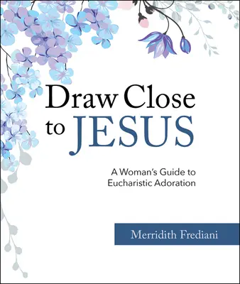 Avvicinarsi a Gesù: Una guida femminile all'adorazione eucaristica - Draw Close to Jesus: A Woman's Guide to Eucharistic Adoration