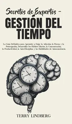 Secretos de Expertos - Gestin del Tiempo: La Gua Definitiva per Imparare a Liberare l'Adiccin, la Pereza e la Postergacin, Sviluppare gli Hbitos - Secretos de Expertos - Gestin del Tiempo: La Gua Definitiva para Aprender a Dejar la Adiccin, la Pereza y la Postergacin, Desarrollar los Hbitos