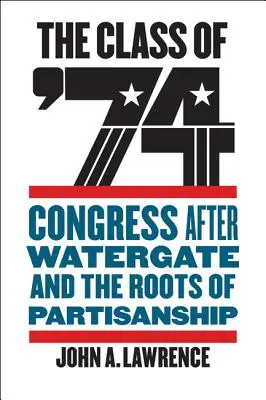 La classe del '74: Il Congresso dopo il Watergate e le radici della partigianeria - The Class of '74: Congress After Watergate and the Roots of Partisanship