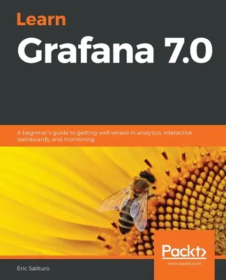 Imparare Grafana 7.0: una guida per principianti per acquisire una buona conoscenza di analisi, dashboard interattivi e monitoraggio - Learn Grafana 7.0: A beginner's guide to getting well versed in analytics, interactive dashboards, and monitoring