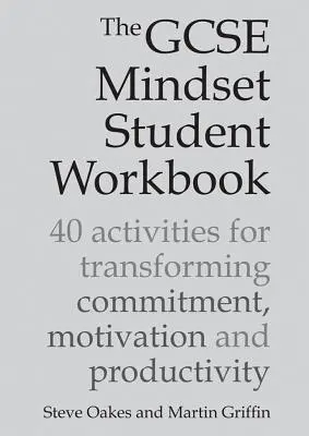 Il libro di lavoro per studenti GCSE Mindset: 40 attività per trasformare l'impegno, la motivazione e la produttività - The GCSE Mindset Student Workbook: 40 Activities for Transforming Commitment, Motivation and Productivity