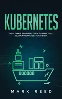 Kubernetes: La guida definitiva per i principianti per imparare efficacemente Kubernetes passo dopo passo - Kubernetes: The Ultimate Beginners Guide to Effectively Learn Kubernetes Step-By-Step