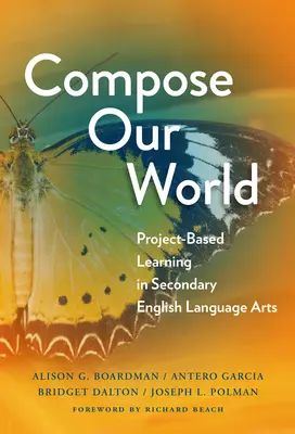 Comporre il nostro mondo: Apprendimento basato su progetti nelle arti linguistiche inglesi secondarie - Compose Our World: Project-Based Learning in Secondary English Language Arts