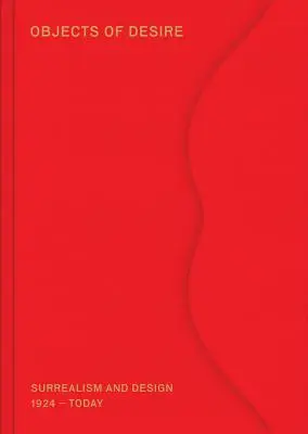 Oggetti del desiderio: Surrealismo e design: 1924-oggi - Objects of Desire: Surrealism and Design: 1924-Today