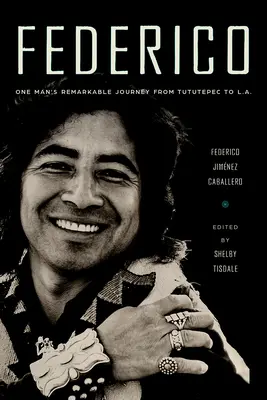 Federico: il viaggio straordinario di un uomo da Tututepec a Los Angeles. - Federico: One Man's Remarkable Journey from Tututepec to L.A.