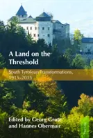 Una terra alle soglie: Trasformazioni dell'Alto Adige, 1915-2015 - A Land on the Threshold: South Tyrolean Transformations, 1915-2015