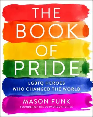 Il libro dell'orgoglio: Eroi LGBTQ che hanno cambiato il mondo - The Book of Pride: LGBTQ Heroes Who Changed the World