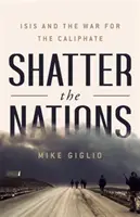 Frantumare le nazioni: L'ISIS e la guerra per il Califfato - Shatter the Nations: ISIS and the War for the Caliphate