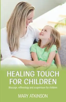 Il tocco curativo per i bambini: Massaggio, riflessologia e agopressione per i bambini - Healing Touch for Children: Massage, Reflexology and Acupressure for Children