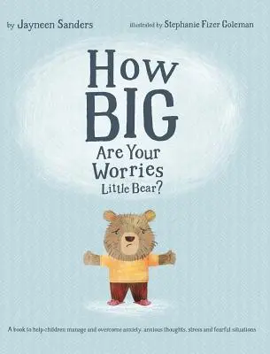Quanto sono grandi le tue preoccupazioni, orsetto? Un libro per aiutare i bambini a gestire e superare l'ansia, i pensieri ansiosi, lo stress e le situazioni di paura. - How Big Are Your Worries Little Bear?: A book to help children manage and overcome anxiety, anxious thoughts, stress and fearful situations
