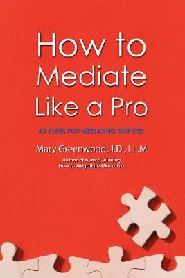 Come mediare da professionisti: 42 regole per mediare le controversie - How to Mediate Like a Pro: 42 Rules for Mediating Disputes