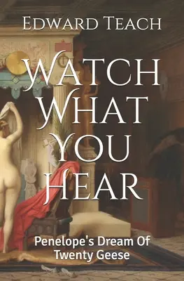 Guarda cosa senti: Il sogno di Penelope di venti oche - Watch What You Hear: Penelope's Dream Of Twenty Geese