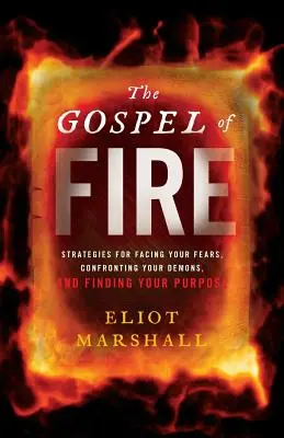 Il Vangelo del Fuoco: Strategie per affrontare le tue paure, i tuoi demoni e trovare il tuo scopo - The Gospel of Fire: Strategies for Facing Your Fears, Confronting Your Demons, and Finding Your Purpose