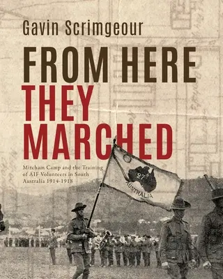 Da qui hanno marciato: Il campo di Mitcham e l'addestramento dei volontari dell'AIF in South Australia 1914-1918 - From Here They Marched: Mitcham Camp and the training of AIF volunteers in South Australia 1914-1918