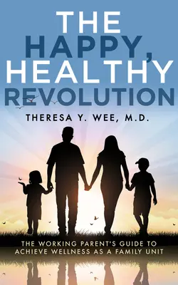 La rivoluzione felice e sana: La guida del genitore che lavora per raggiungere il benessere come unità familiare - The Happy, Healthy Revolution: The Working Parent's Guide to Achieve Wellness as a Family Unit