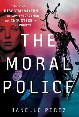 La polizia morale: Sopravvivere alla discriminazione nelle forze dell'ordine e all'ingiustizia nei tribunali - The Moral Police: Surviving Discrimination in Law Enforcement and Injustice in the Courts