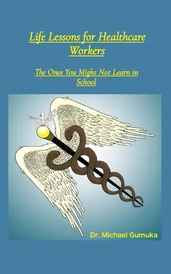Lezioni di vita per gli operatori sanitari: Quelle che forse non si imparano a scuola - Life Lessons for Healthcare Workers: The Ones You Might Not Learn in School