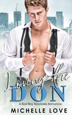 Amare il Don: un romanzo di un cattivo ragazzo miliardario - Loving the Don: A Bad Boy Billionaire Romance