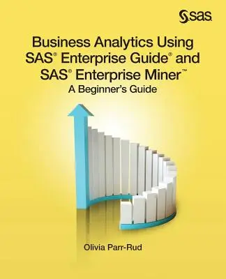 Business Analytics con SAS Enterprise Guide e SAS Enterprise Miner: Guida per principianti - Business Analytics Using SAS Enterprise Guide and SAS Enterprise Miner: A Beginner's Guide
