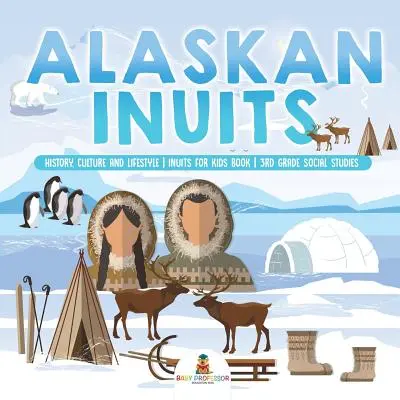 Inuit dell'Alaska - Storia, cultura e stile di vita. - Libro sugli inuit per bambini - Studi sociali di terza elementare - Alaskan Inuits - History, Culture and Lifestyle. - inuits for Kids Book - 3rd Grade Social Studies