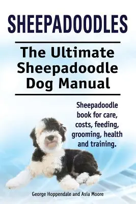 Sheepadoodles. Manuale definitivo del cane Sheepadoodle. Libro sugli Sheepadoodle per la cura, i costi, l'alimentazione, la toelettatura, la salute e l'addestramento. - Sheepadoodles. Ultimate Sheepadoodle Dog Manual. Sheepadoodle book for care, costs, feeding, grooming, health and training.