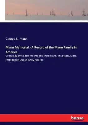 Memoriale Mann - Una documentazione della famiglia Mann in America: Genealogia dei discendenti di Richard Mann, di Scituate, Mass. Preceduta da una famiglia inglese - Mann Memorial - A Record of the Mann Family in America: Genealogy of the descendants of Richard Mann, of Scituate, Mass. Preceded by English family re
