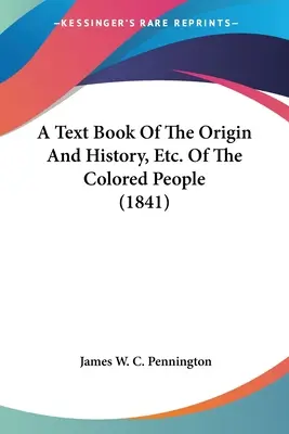 Un libro di testo sull'origine e la storia, ecc. Della gente di colore (1841) - A Text Book Of The Origin And History, Etc. Of The Colored People (1841)