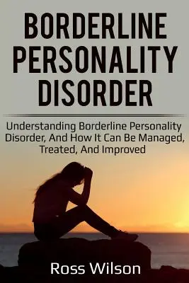 Disturbo borderline di personalità: Comprendere il disturbo borderline di personalità e come gestirlo, trattarlo e migliorarlo. - Borderline Personality Disorder: Understanding Borderline Personality Disorder, and how it can be managed, treated, and improved