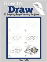 Come disegnare: 53 progetti di disegno passo dopo passo - How to Draw: 53 Step-by-Step Drawing Projects
