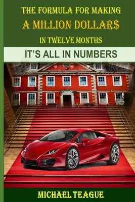 La formula per guadagnare un milione di dollari in dodici mesi: È tutto nei numeri - The Formula for Making a Million Dollars in Twelve Months: It's All in the Numbers