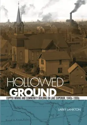 Terreno scavato: L'estrazione del rame e la costruzione di comunità sul Lago Superiore, 1840-1990 - Hollowed Ground: Copper Mining and Community Building on Lake Superior, 1840s-1990s