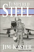 Acciaio temperato: Le tre guerre del vincitore della Croce dell'Aeronautica Jim Kasler - Tempered Steel: The Three Wars of Triple Air Force Cross Winner Jim Kasler
