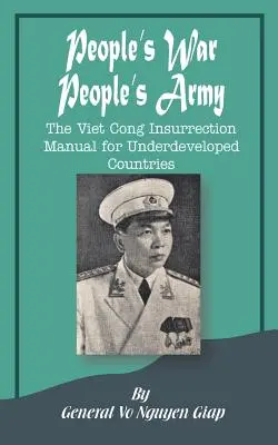 La guerra del popolo L'esercito del popolo: Il manuale dell'insurrezione dei Viet Cong per i Paesi sottosviluppati - People's War People's Army: The Viet Cong Insurrection Manual for Underdeveloped Countries