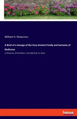 Breve storia del lignaggio dell'antichissima famiglia e del cognome di Shallcross: o Shawcross, di quel maniero, nell'High Peak, Co. Derby - A Brief of a Lineage of the Very Ancient Family and Surname of Shallcross: or Shawcross, of that Manor, in the High Peak, Co. Derby