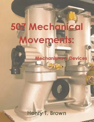 507 Movimenti meccanici: Meccanismi e dispositivi - 507 Mechanical Movements: Mechanisms and Devices