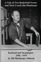 Storia di due città di basket e del loro allenatore Jim Musburger: Strandquist e Karlstad, Minnesota 1956 - 1979 - A Tale of Two Basketball Towns and Their Coach Jim Musburger: Strandquist and Karlstad, Minnesota 1956 - 1979