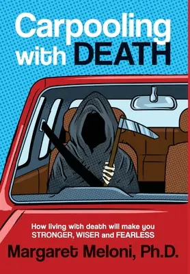 Carpooling con la morte: Come la convivenza con la morte vi renderà più forti, più saggi e senza paura - Carpooling With Death: How living with death will make you stronger, wiser and fearless