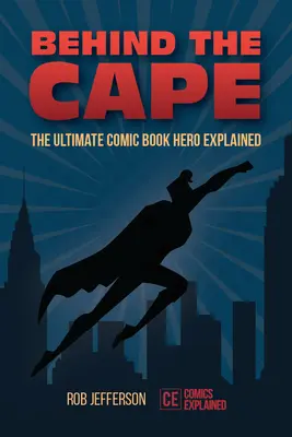 Dietro il mantello: l'eroe definitivo dei fumetti spiegato - Behind the Cape: The Ultimate Comic Book Hero Explained