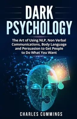 Psicologia oscura: L'arte di usare la PNL, le comunicazioni non verbali, il linguaggio del corpo e la persuasione per convincere le persone a fare ciò che si vuole - Dark Psychology: The Art of Using NLP, Non-Verbal Communications, Body Language and Persuasion to Get People to Do What You Want