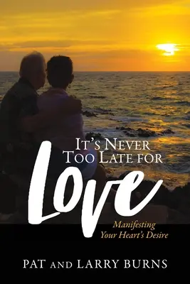 Non è mai troppo tardi per l'amore: Manifestare i desideri del cuore - It's Never Too Late for Love: Manifesting Your Heart's Desire