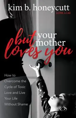 Ma tua madre ti ama: Come superare il ciclo dell'amore tossico e vivere la propria vita senza vergogna - But Your Mother Loves You: How to Overcome the Cycle of Toxic Love and Live Your Life Without Shame