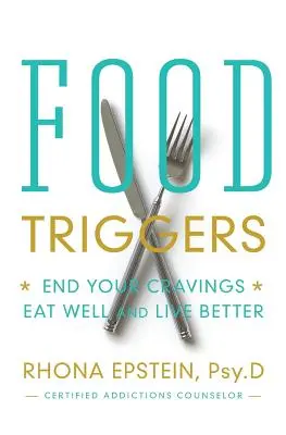 Trigger alimentari: Porre fine alle voglie; mangiare bene e vivere meglio - Food Triggers: End Your Cravings; Eat Well and Live Better