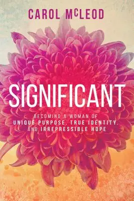 Significativo: Diventare una donna dallo scopo unico, dalla vera identità e dalla speranza incontenibile - Significant: Becoming a Woman of Unique Purpose, True Identity, and Irrepressible Hope
