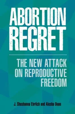 Il rimpianto dell'aborto: Il nuovo attacco alla libertà riproduttiva - Abortion Regret: The New Attack on Reproductive Freedom