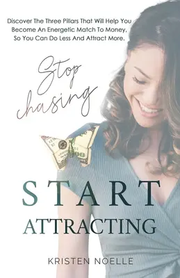 Smettere di inseguire, iniziare ad attrarre: Scopri i tre pilastri che ti aiuteranno a diventare un partner energetico del denaro, in modo da poter fare di meno e attrarre di più - Stop Chasing Start Attracting: Discover The Three Pillars That Will Help You Become an Energetic Match To Money, So You Can Do Less And Attract More