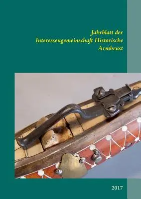 Bollettino dell'Associazione Interessati Storici: 2017 - Jahrblatt der Interessengemeinschaft Historische Armbrust: 2017