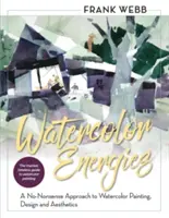 Energie dell'acquerello: Un approccio senza fronzoli alla pittura, al design e all'estetica dell'acquerello - Watercolor Energies: A No-Nonsense Approach to Watercolor Painting, Design and Esthetics