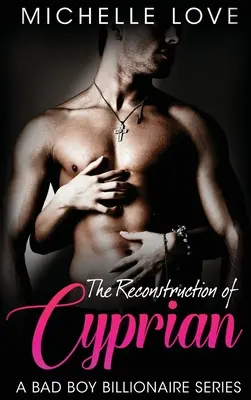 La ricostruzione di Cyprian: Un romanzo miliardario per ragazzi cattivi - The Reconstruction of Cyprian: A Bad Boy Billionaire Romance