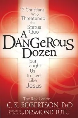Una dozzina pericolosa: 12 cristiani che hanno minacciato lo status quo ma ci hanno insegnato a vivere come Gesù - A Dangerous Dozen: 12 Christians Who Threatened the Status Quo But Taught Us to Live Like Jesus